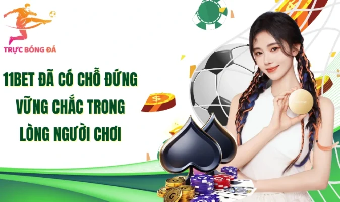 11Bet đã có chỗ đứng vững chắc trong lòng người chơi