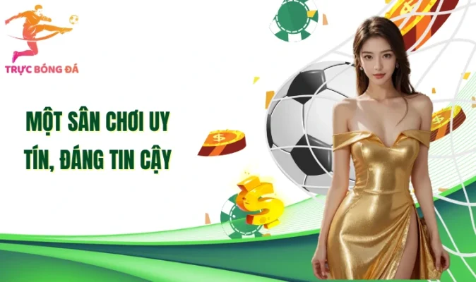 Một sân chơi uy tín, đáng tin cậy
