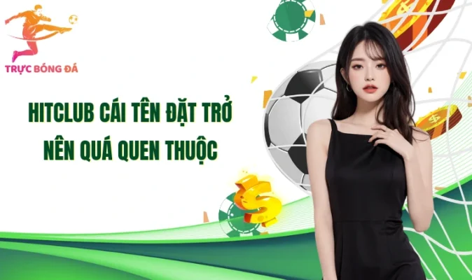 Hitclub cái tên đặt trở nên quá quen thuộc