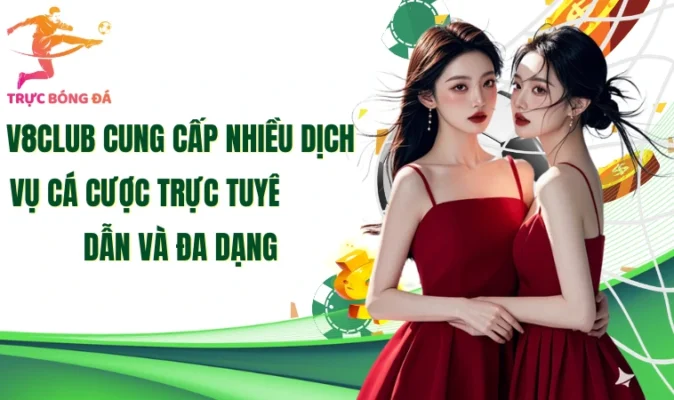 V8Club cung cấp nhiều dịch vụ cá cược trực tuyến hấp dẫn và đa dạng  
