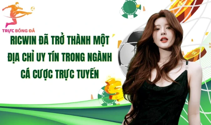 Ricwin đã trở thành một địa chỉ uy tín trong ngành cá cược trực tuyến