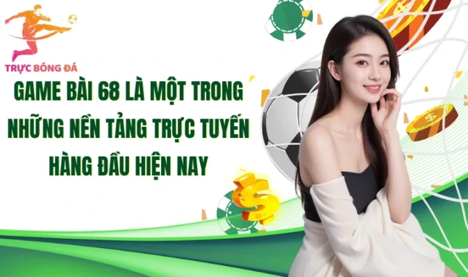 Game bài 68 là một trong những nền tảng trực tuyến hàng đầu hiện nay