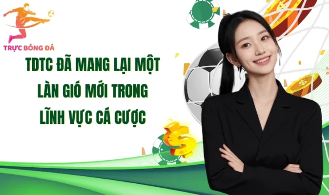 TDTC đã mang lại một làn gió mới trong lĩnh vực cá cược
