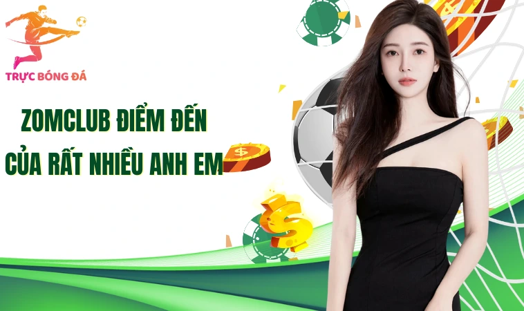 Zomclub - Địa Chỉ Cá Cược Trực Tuyến Hàng Đầu Hiện Nay 1 Zomclub điểm đến của rất nhiều anh em