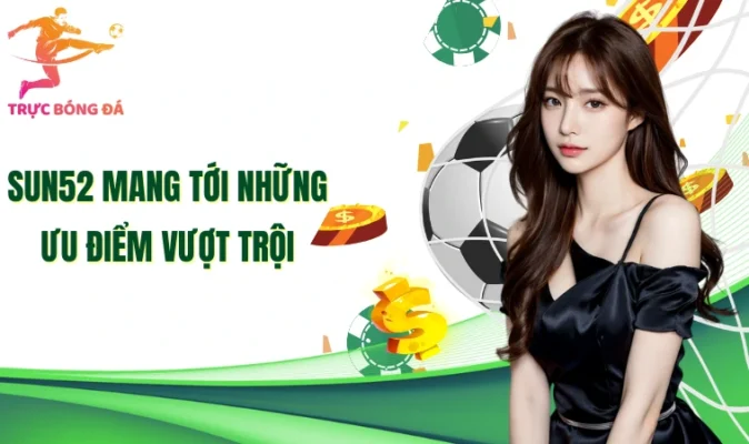 Sun52 mang tới những ưu điểm vượt trội