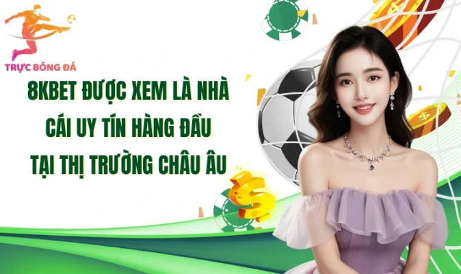 8KBet được xem là nhà cái uy tín hàng đầu tại thị trường châu Âu