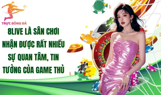 8Live là sân chơi nhận được rất nhiều sự quan tâm, tin tưởng của game thủ