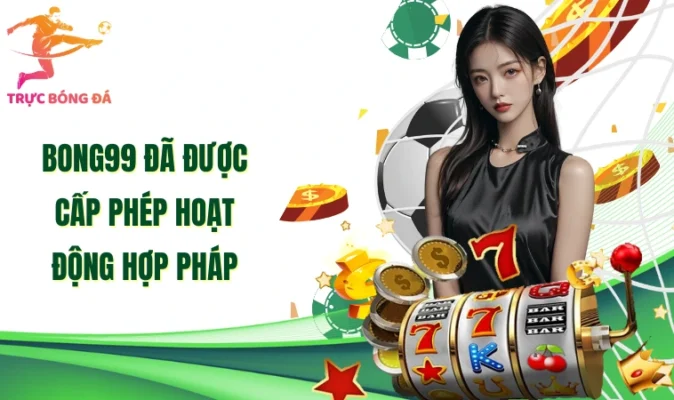 Bong99 đã được cấp phép hoạt động hợp pháp