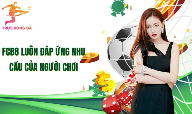 Fcb8 luôn đáp ứng nhu cầu của người chơi
