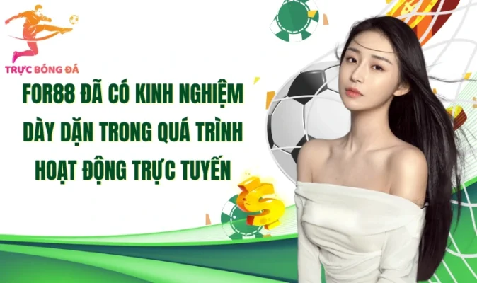 For88 đã có kinh nghiệm dày dặn trong quá trình hoạt động trực tuyến