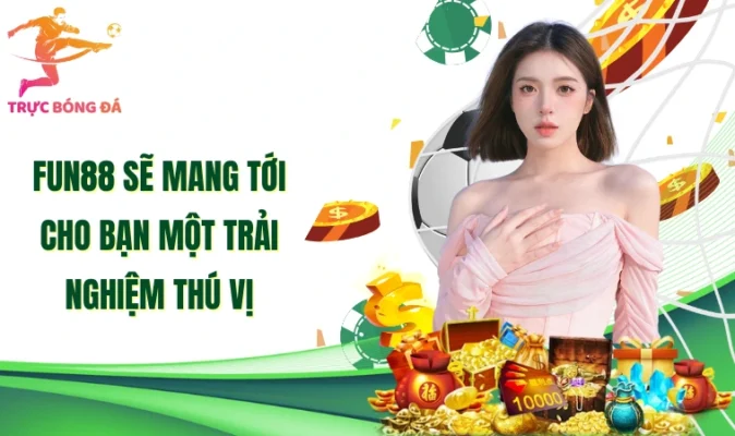 Fun88 sẽ mang tới cho bạn một trải nghiệm thú vị