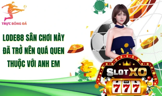 Lode88 sân chơi này đã trở nên quá quen thuộc với anh em