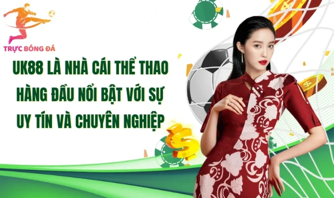 Uk88 là nhà cái thể thao hàng đầu nổi bật với sự uy tín và chuyên nghiệp