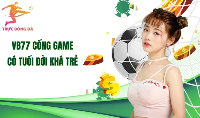 Vb77 cổng game có tuổi đời khá trẻ