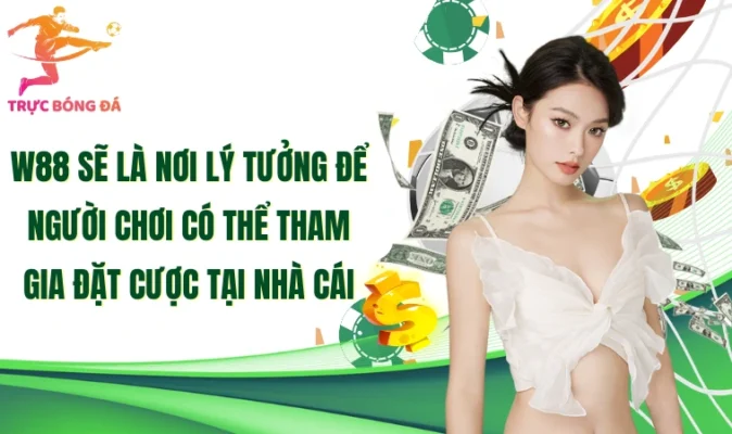 W88 sẽ là nơi lý tưởng để người chơi có thể tham gia đặt cược tại nhà cái